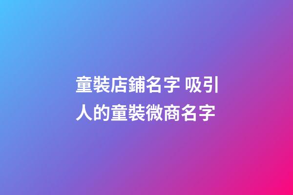童裝店鋪名字 吸引人的童裝微商名字